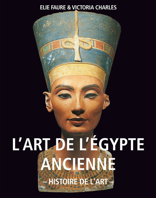 L'art de l'Égypte ancienne. Histoire de l'art, Victoria Charles, Élie Faure