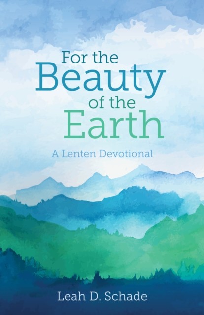 For the Beauty of the Earth, Leah D. Schade