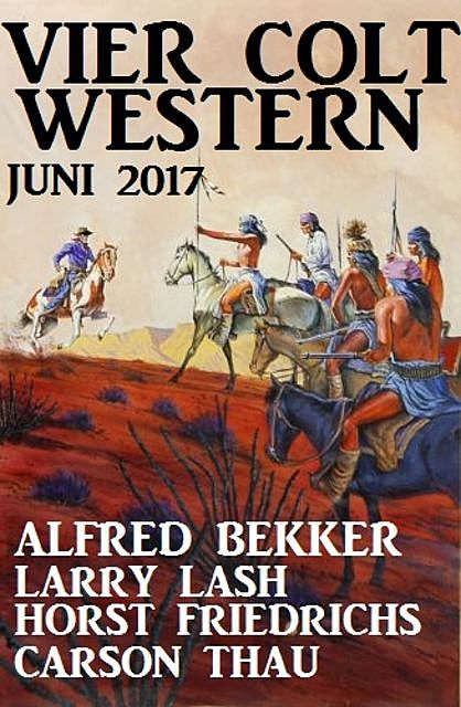 Vier Colt Western Juni 2017, Alfred Bekker, Larry Lash, Horst Friedrichs, Carson Thau