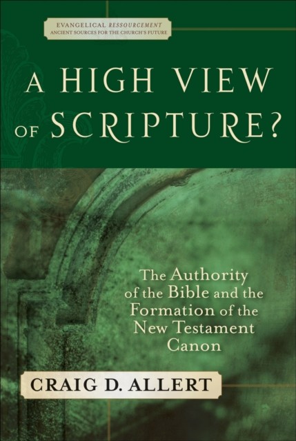 High View of Scripture? (Evangelical Ressourcement), Craig D. Allert