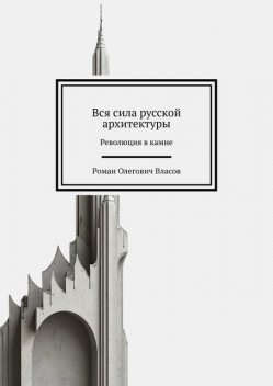 Вся сила русской архитектуры. Революция в камне, Роман Власов