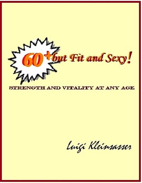 60+ But Fit and Sexy! – Strength & Vitality At Any Age, Luigi Kleinsasser