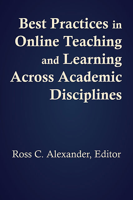 Best Practices in Online Teaching and Learning across Academic Disciplines, editor, Alexander Ross