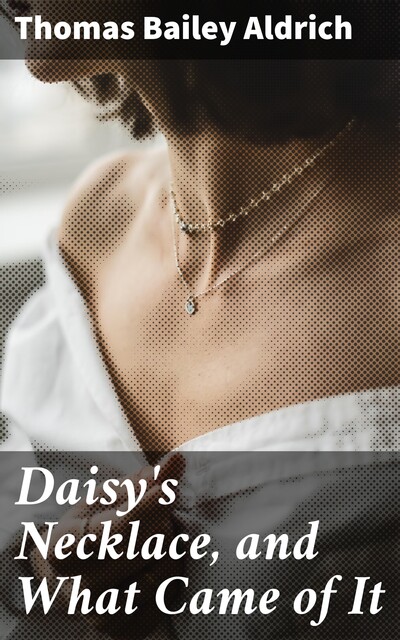 Daisy's Necklace, and What Came of It, Thomas Bailey Aldrich