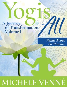 Yogis All: A Journey of Transformation, Volume I, Michele Venné