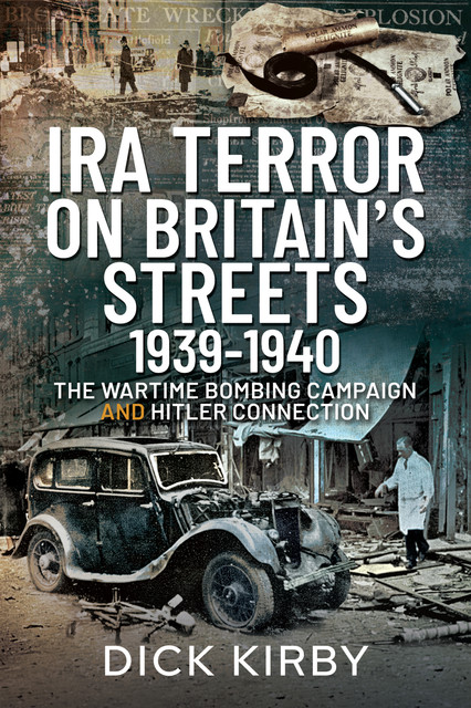 IRA Terror on Britain’s Streets 1939–1940, Dick Kirby