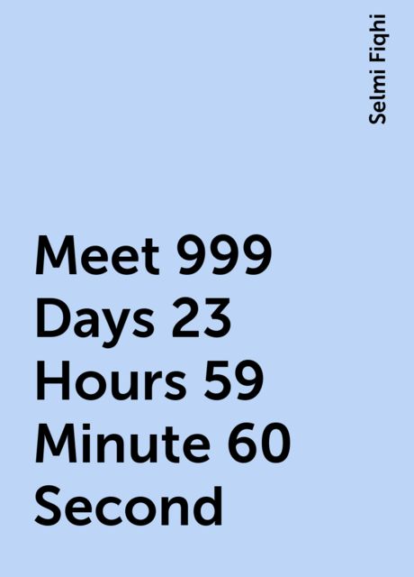 Meet 999 Days 23 Hours 59 Minute 60 Second, Selmi Fiqhi