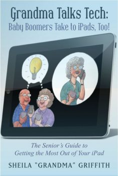 Grandma Talks Tech: Baby Boomers Take To iPads, Too!, Sheila “Grandma” Griffith
