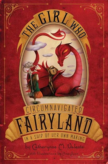 The Girl Who Circumnavigated Fairyland In a Ship of Her Own Making, Catherynne Valente