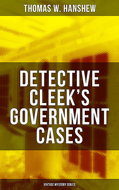 DETECTIVE CLEEK'S GOVERNMENT CASES (Vintage Mystery Series), Thomas W.Hanshew