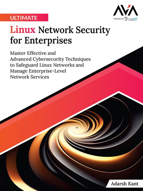 Ultimate Linux Network Security for Enterprises, Adarsh Kant