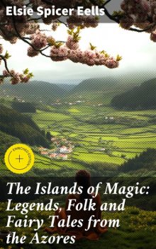 The Islands of Magic: Legends, Folk and Fairy Tales from the Azores, Elsie Spicer Eells