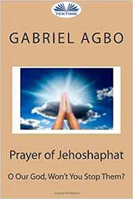 Prayer Of Jehoshaphat: ”O Our God, Won'T You Stop Them?”, Gabriel Agbo