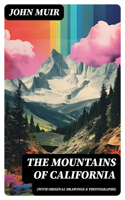 The Mountains of California (With Original Drawings & Photographs), John Muir