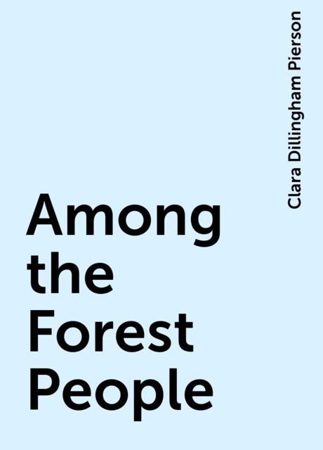 Among the Forest People, Clara Dillingham Pierson