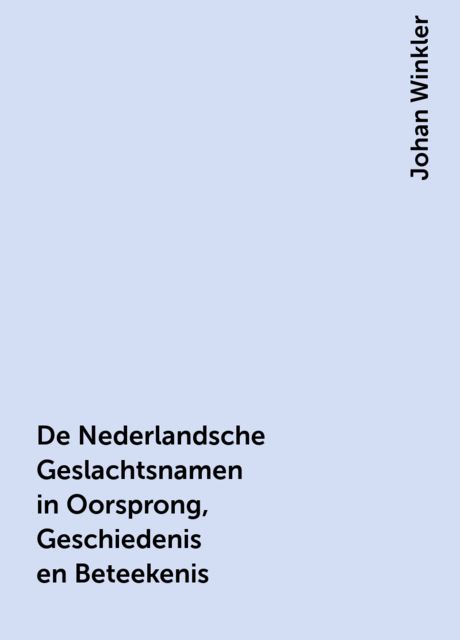 De Nederlandsche Geslachtsnamen in Oorsprong, Geschiedenis en Beteekenis, Johan Winkler