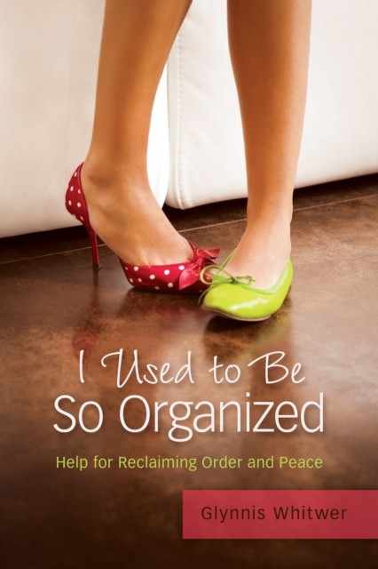 I Used to Be So Organized, Glynnis Whitwer