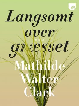 Langsomt over græsset, Mathilde Walter Clark