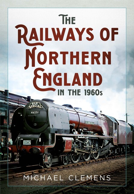 The Railways of Northern England in the 1960s, Michael Clemens
