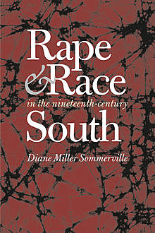 Rape and Race in the Nineteenth-Century South, Diane Miller Sommerville
