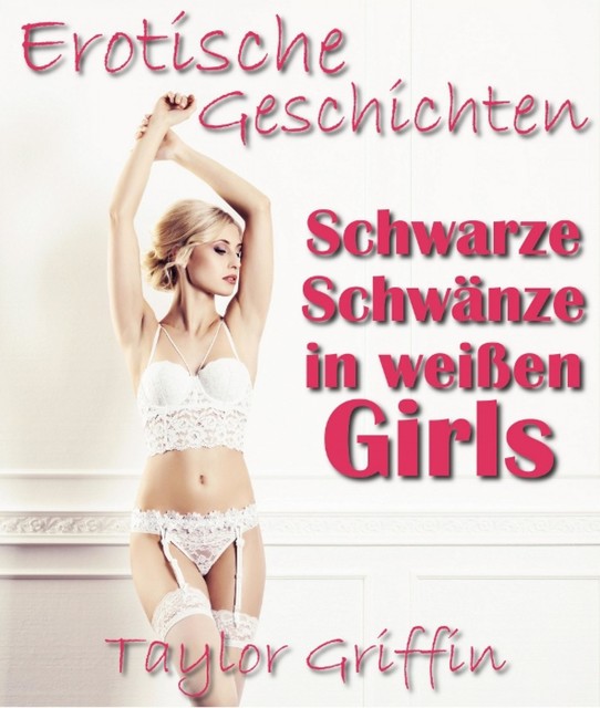 Schwarze Schwänze in weißen Girls – Erotische Geschichten – Streng ab 18, Taylor Griffin