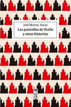 Las Pantuflas de Stalin y otras historias, José Miguel Varas