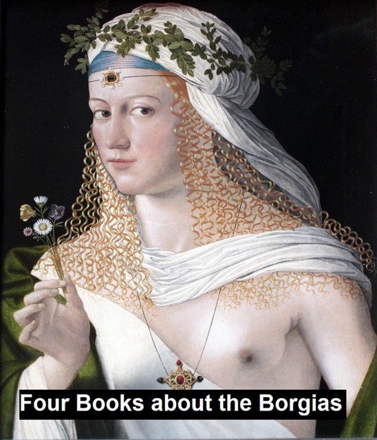 Four Books about the Borgias, Rafael Sabatini, Ferdinand Gregorovius, Nicolo Macjoave