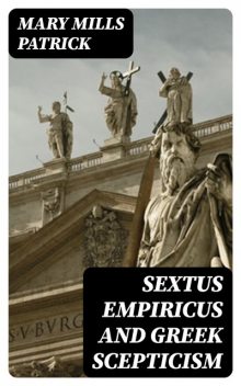 Sextus Empiricus and Greek Scepticism, Mary Mills Patrick