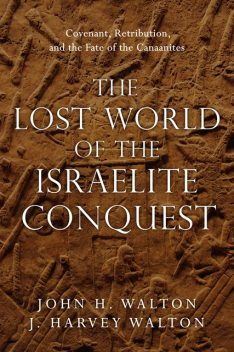 The Lost World of the Israelite Conquest, John H. Walton