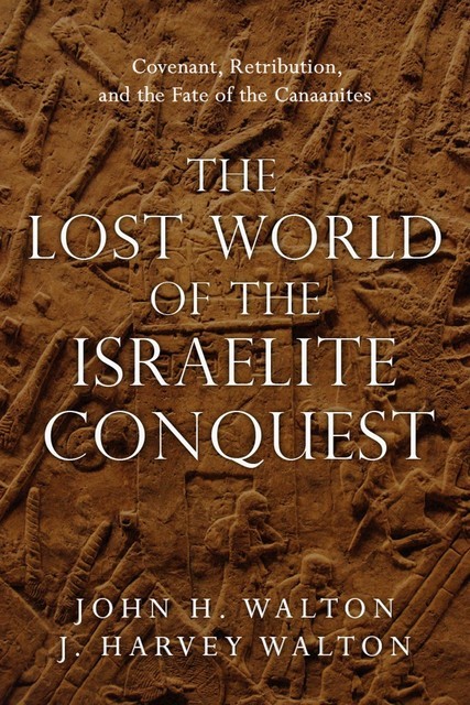 The Lost World of the Israelite Conquest, John H. Walton