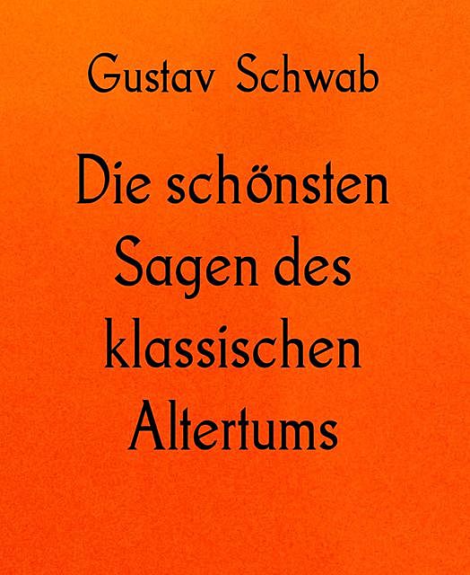 Die schönsten Sagen des klassischen Altertums - Erster Teil, Gustav Schwab