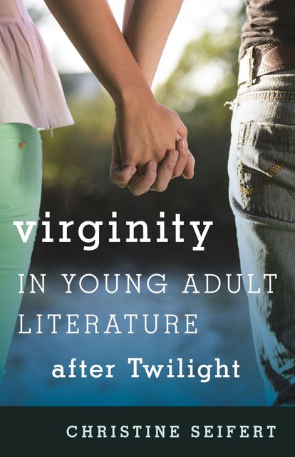 Virginity in Young Adult Literature after Twilight, Christine Seifert