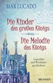 Die Kinder des großen Königs & Die Melodie des Königs, Max Lucado