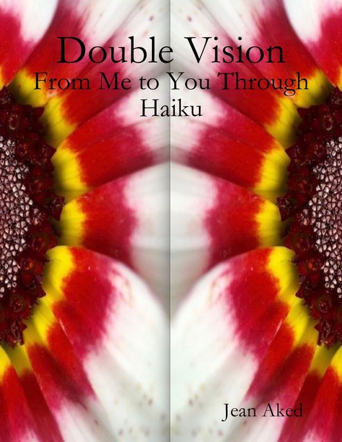 Double Vision: From Me to You Through Haiku, Jean Aked