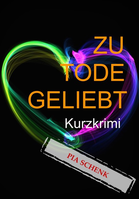 ZU TODE GELIEBT, Pia Schenk