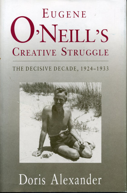 Eugene O'Neill's Creative Struggle, Doris Alexander