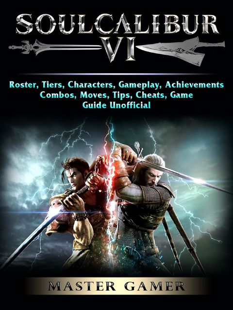 Soulcalibur VI, Roster, Tiers, Characters, Gameplay, Achievements, Combos, Moves, Tips, Cheats, Game Guide Unofficial, Guild Master