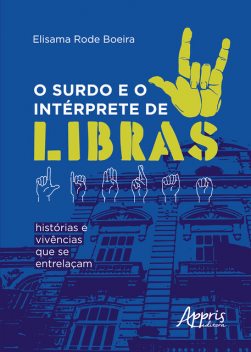 O Surdo e o Intérprete de Libras: Histórias e Vivências que se Entrelaçam, Elisama Rode Boeira