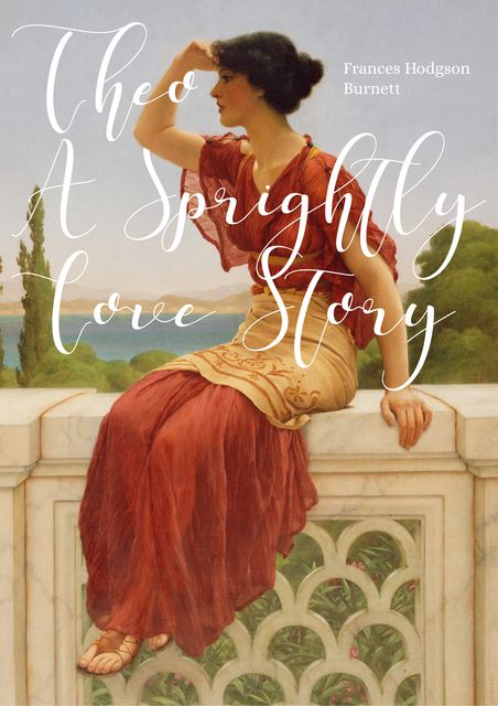 Theo: A Sprightly Love Story, Frances Hodgson Burnett