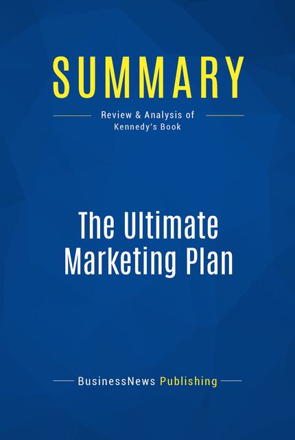 Summary : The Ultimate Marketing Plan – Dan Kennedy, BusinessNews Publishing