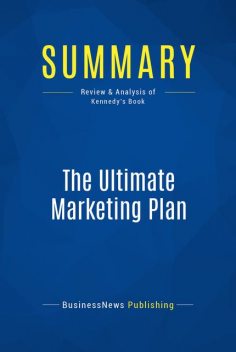 Summary : The Ultimate Marketing Plan – Dan Kennedy, BusinessNews Publishing