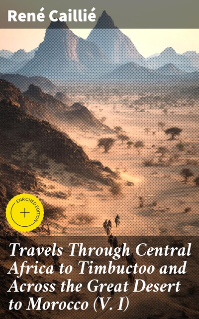 Travels Through Central Africa to Timbuctoo and Across the Great Desert to Morocco (V. I), René Caillié
