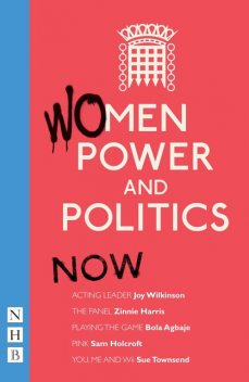 Women, Power and Politics: Now, Sue Townsend, Various, Bola Agbaje, Joy Wilkinson, Sam Holcroft, Zinnie Harris