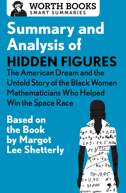 Summary and Analysis of Hidden Figures: The American Dream and the Untold Story of the Black Women Mathematicians Who Helped Win the Space Race, Worth Books