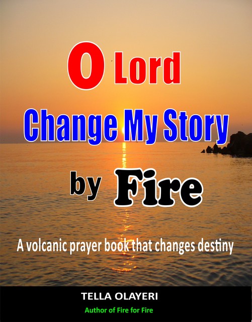 O Lord Change My Story By Fire, Tella Olayeri