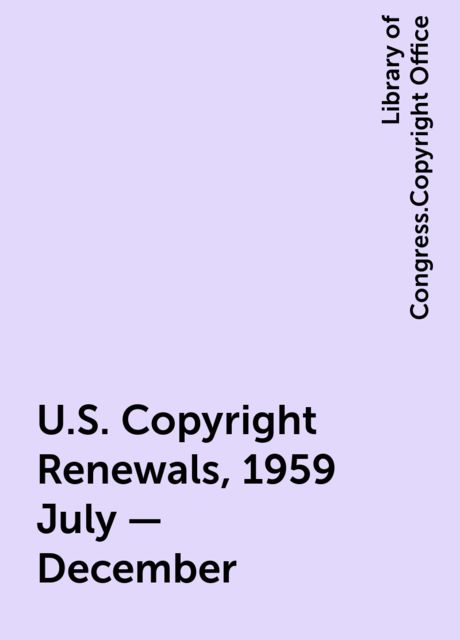 U.S. Copyright Renewals, 1959 July - December, Library of Congress.Copyright Office