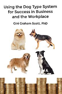 Using the Dog Type System for Success in Business and the Workplace, Gini Graham Scott