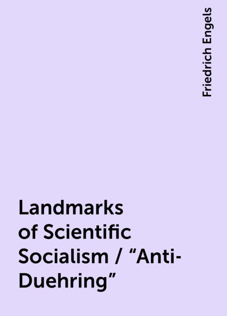 Landmarks of Scientific Socialism / "Anti-Duehring", Friedrich Engels