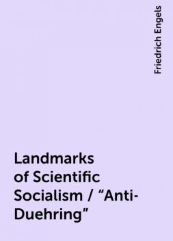 Landmarks of Scientific Socialism / "Anti-Duehring", Friedrich Engels