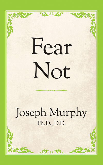 Fear Not, Joseph Murphy Ph.D. D.D.